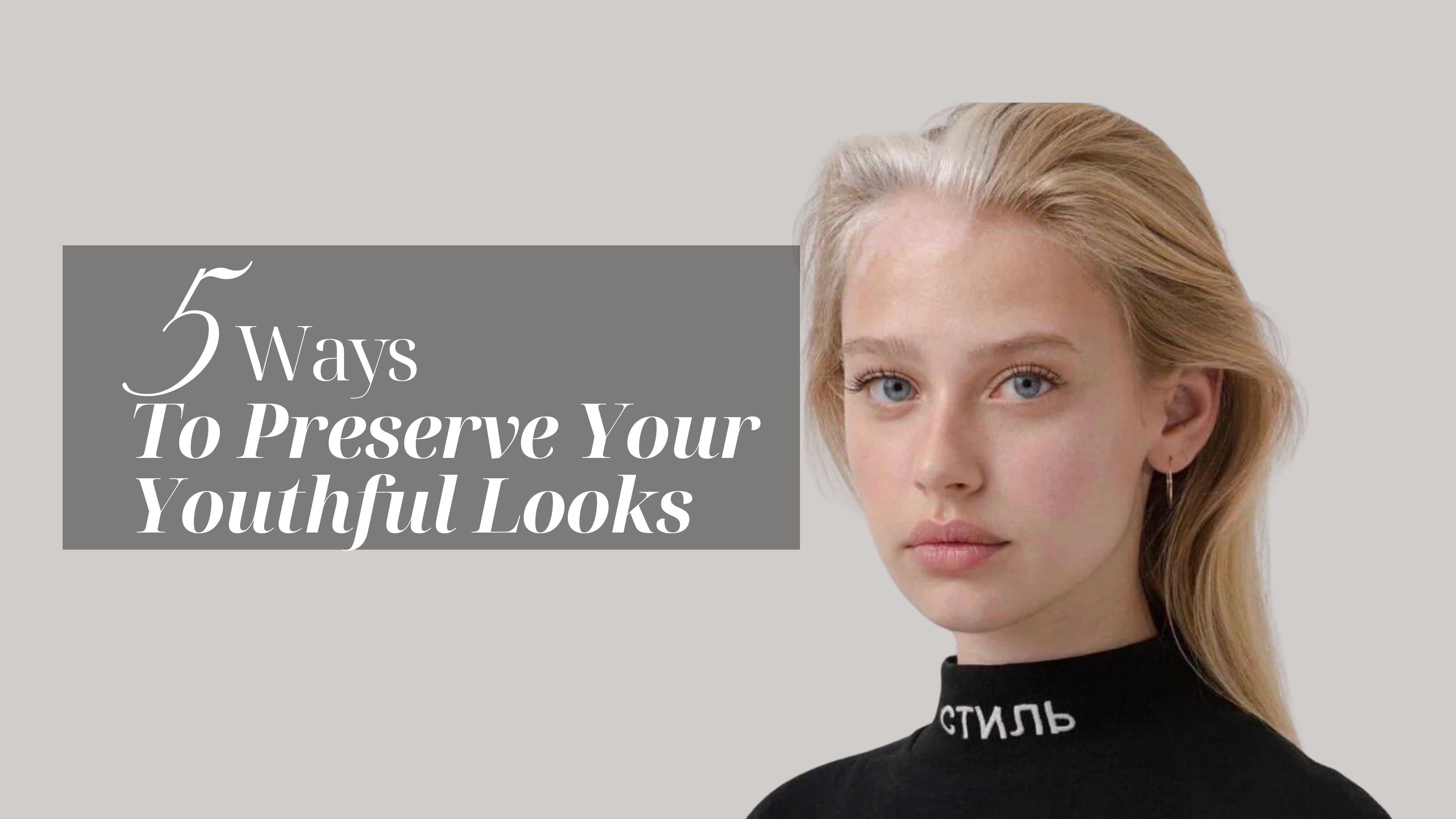 5 Ways to Preserve Your Youthful Looks